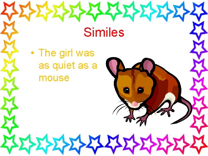 Similes • The girl was as quiet as a mouse 