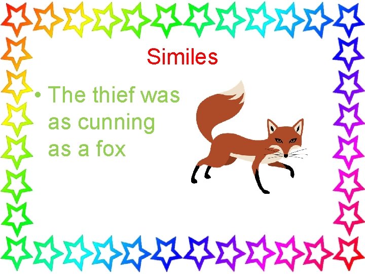 Similes • The thief was as cunning as a fox 