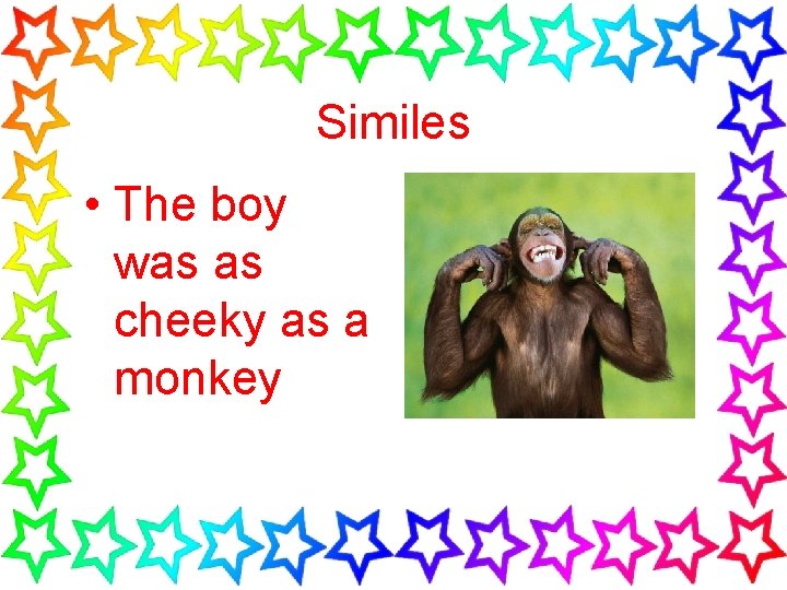 Similes • The boy was as cheeky as a monkey 