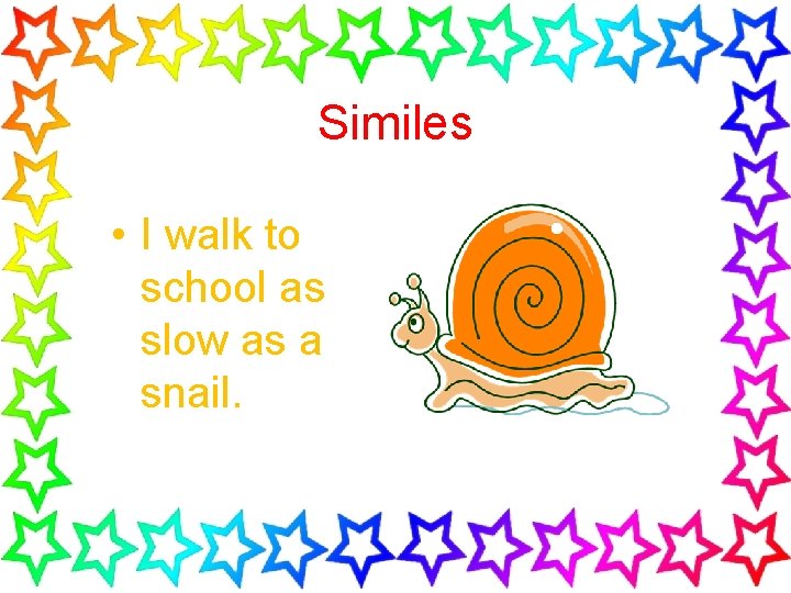 Similes • I walk to school as slow as a snail. 