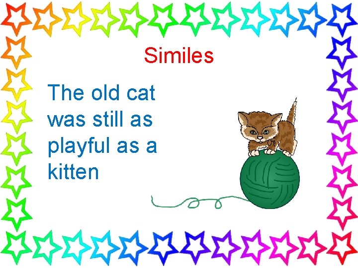 Similes The old cat was still as playful as a kitten 