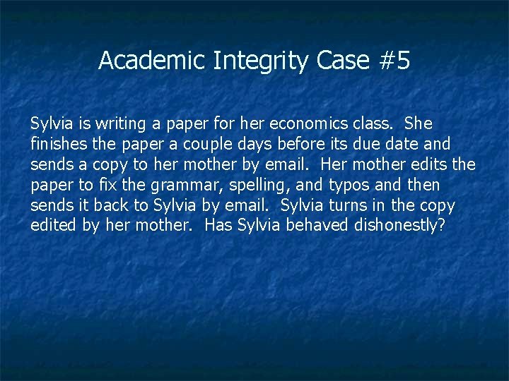 Academic Integrity Case #5 Sylvia is writing a paper for her economics class. She