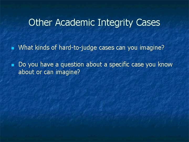 Other Academic Integrity Cases n n What kinds of hard-to-judge cases can you imagine?