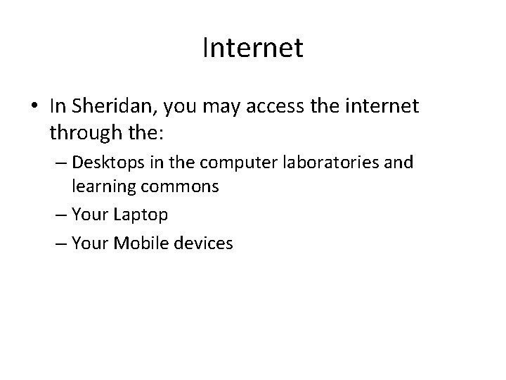 Internet • In Sheridan, you may access the internet through the: – Desktops in Internet • In Sheridan, you may access the internet through the: – Desktops in