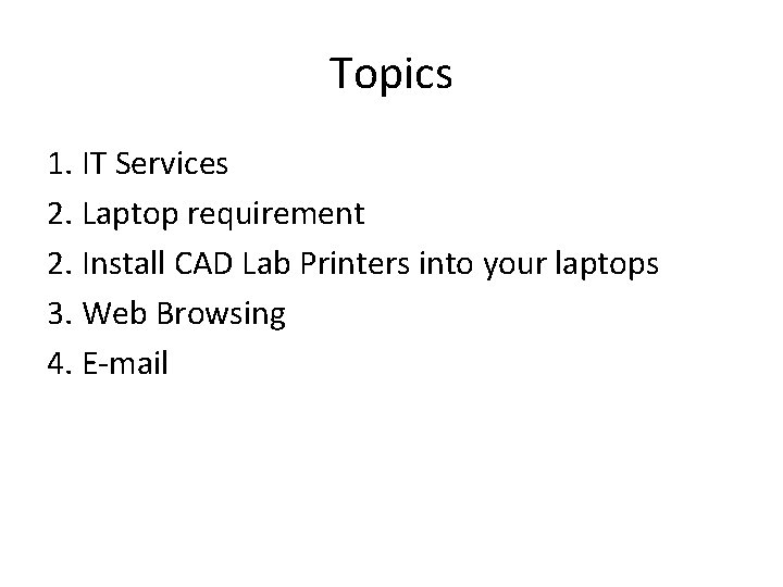 Topics 1. IT Services 2. Laptop requirement 2. Install CAD Lab Printers into your Topics 1. IT Services 2. Laptop requirement 2. Install CAD Lab Printers into your