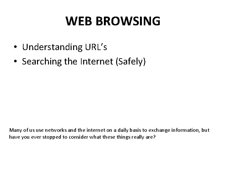 WEB BROWSING • Understanding URL’s • Searching the Internet (Safely) Many of us use WEB BROWSING • Understanding URL’s • Searching the Internet (Safely) Many of us use
