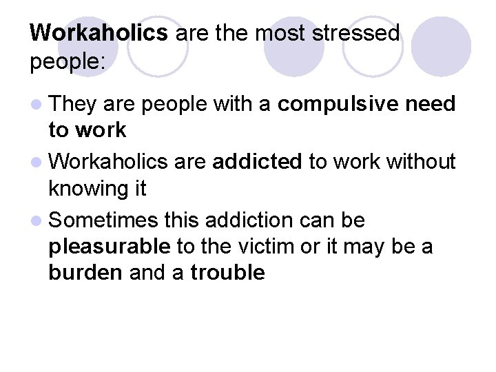 Workaholics are the most stressed people: l They are people with a compulsive need