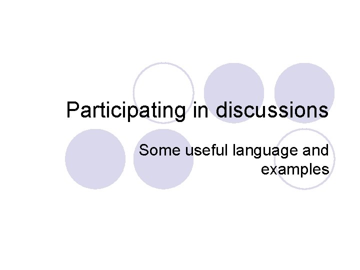 Participating in discussions Some useful language and examples 