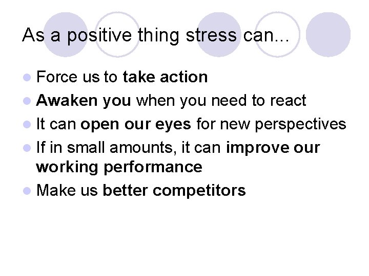 As a positive thing stress can. . . l Force us to take action