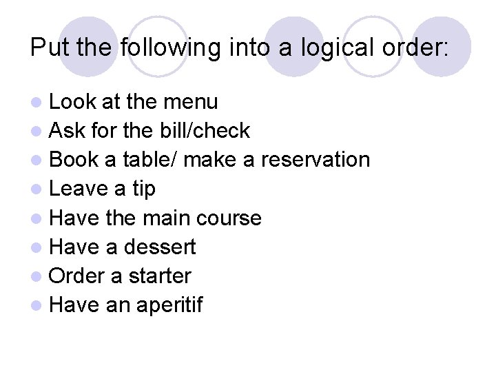 Put the following into a logical order: l Look at the menu l Ask