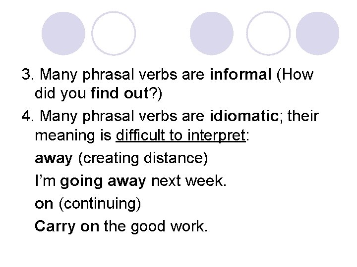 3. Many phrasal verbs are informal (How did you find out? ) 4. Many