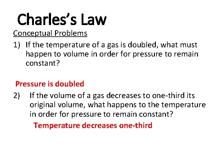 Charles’s Law Conceptual Problems 1) If the temperature of a gas is doubled, what Charles’s Law Conceptual Problems 1) If the temperature of a gas is doubled, what
