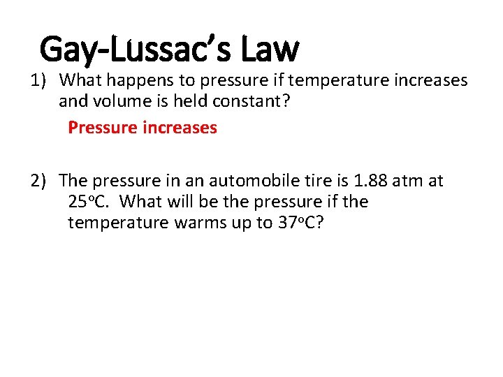 Gay-Lussac’s Law 1) What happens to pressure if temperature increases and volume is held Gay-Lussac’s Law 1) What happens to pressure if temperature increases and volume is held