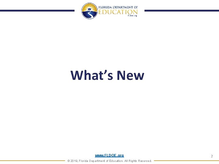 What’s New www. FLDOE. org © 2019, Florida Department of Education. All Rights Reserved. What’s New www. FLDOE. org © 2019, Florida Department of Education. All Rights Reserved.