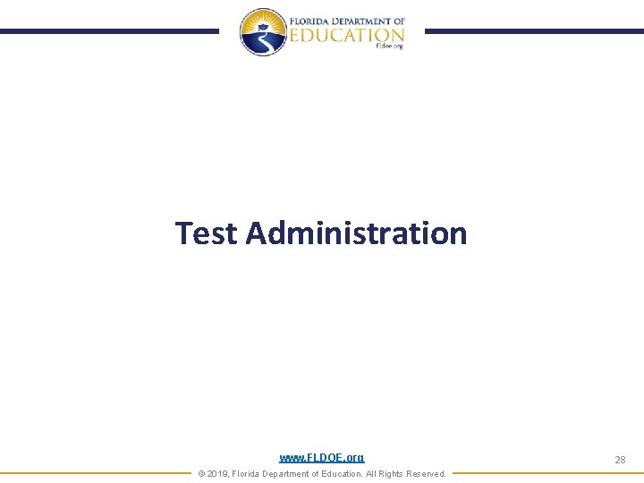 Test Administration www. FLDOE. org © 2019, Florida Department of Education. All Rights Reserved. Test Administration www. FLDOE. org © 2019, Florida Department of Education. All Rights Reserved.