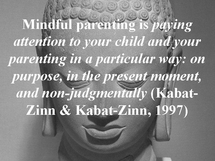 Mindful parenting is paying attention to your child and your parenting in a particular