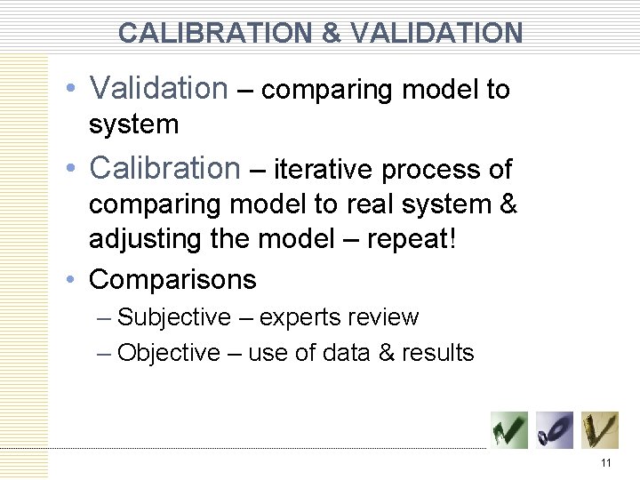 CALIBRATION & VALIDATION • Validation – comparing model to system • Calibration – iterative