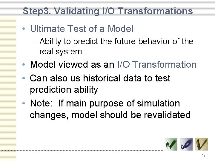 Step 3. Validating I/O Transformations • Ultimate Test of a Model – Ability to