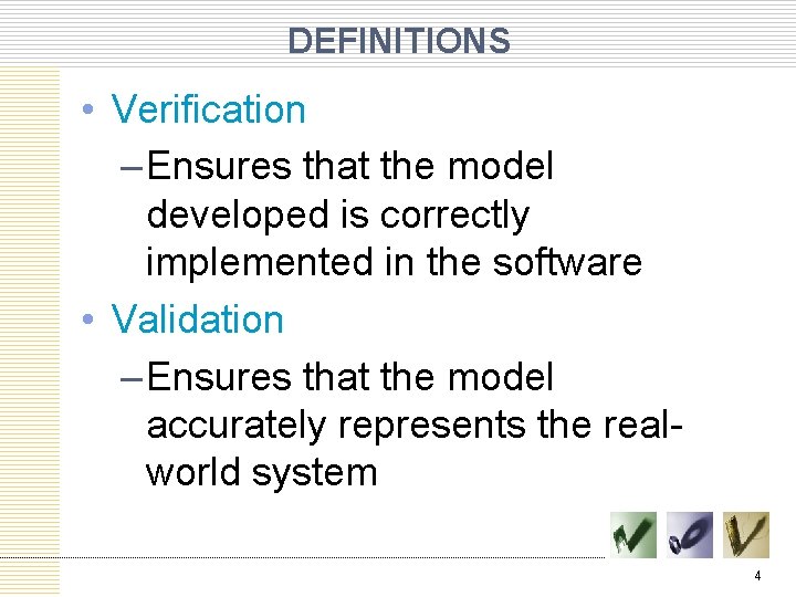 DEFINITIONS • Verification – Ensures that the model developed is correctly implemented in the