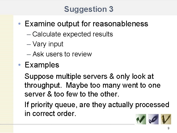 Suggestion 3 • Examine output for reasonableness – Calculate expected results – Vary input