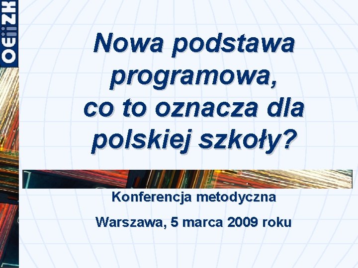 Nowa podstawa programowa, co to oznacza dla polskiej szkoły? Konferencja metodyczna Warszawa, 5 marca