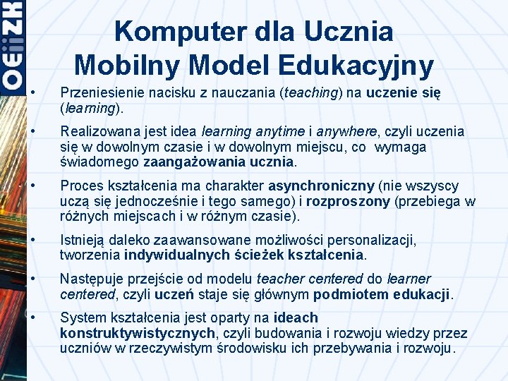 Komputer dla Ucznia Mobilny Model Edukacyjny • Przeniesienie nacisku z nauczania (teaching) na uczenie