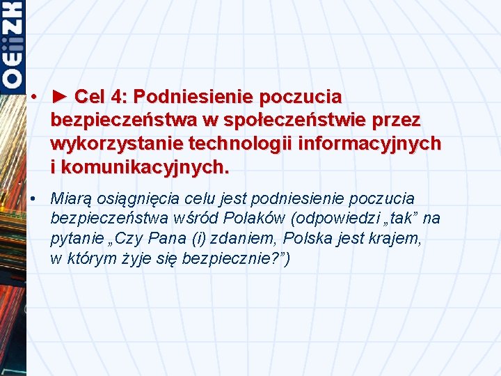  • ► Cel 4: Podniesienie poczucia bezpieczeństwa w społeczeństwie przez wykorzystanie technologii informacyjnych