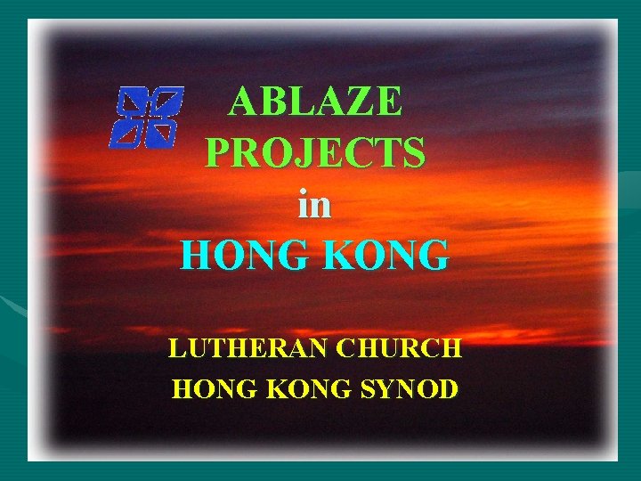 ABLAZE PROJECTS in HONG KONG LUTHERAN CHURCH HONG KONG SYNOD 