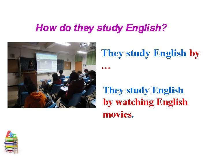 How do they study English? They study English by … They study English by