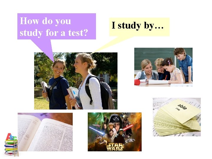 How do you study for a test? I study by… 
