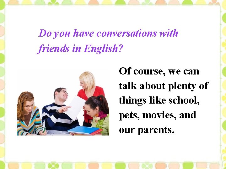 Do you have conversations with friends in English? Of course, we can talk about