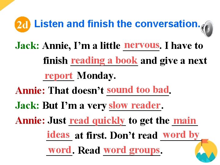 2 d Listen and finish the conversation. nervous Jack: Annie, I’m a little _______.