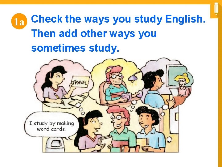 1 a Check the ways you study English. Then add other ways you sometimes