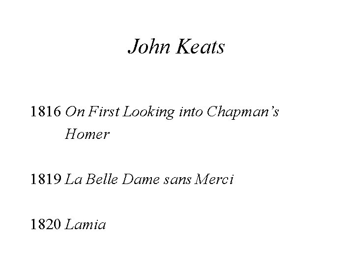 John Keats 1816 On First Looking into Chapman’s Homer 1819 La Belle Dame sans