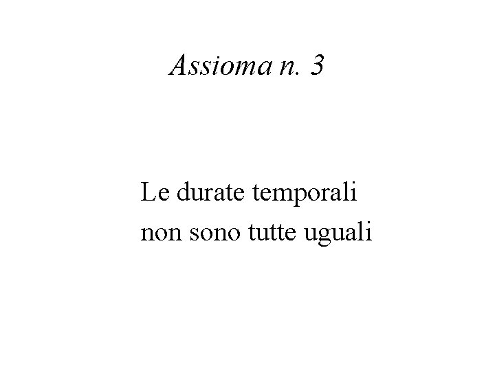 Assioma n. 3 Le durate temporali non sono tutte uguali 