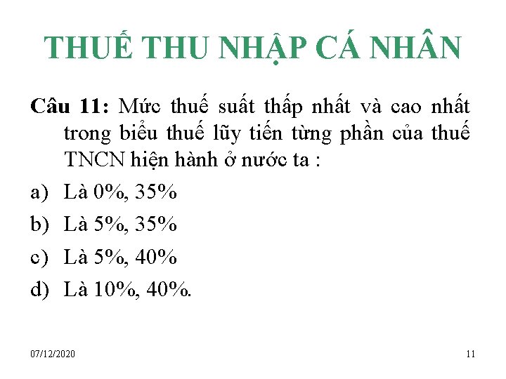 THUẾ THU NHẬP CÁ NH N Câu 11: Mức thuế suất thấp nhất và