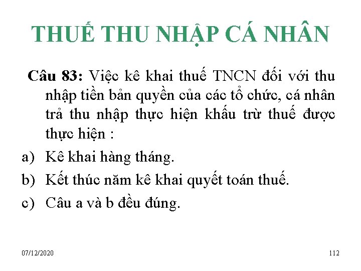 THUẾ THU NHẬP CÁ NH N Câu 83: Việc kê khai thuế TNCN đối