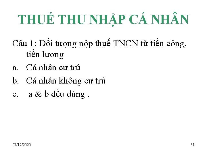 THUẾ THU NHẬP CÁ NH N Câu 1: Đối tượng nộp thuế TNCN từ