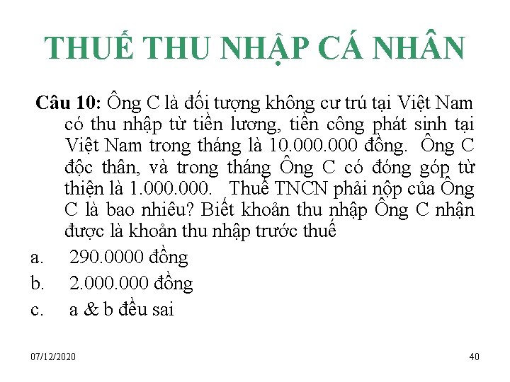 THUẾ THU NHẬP CÁ NH N Câu 10: Ông C là đối tượng không