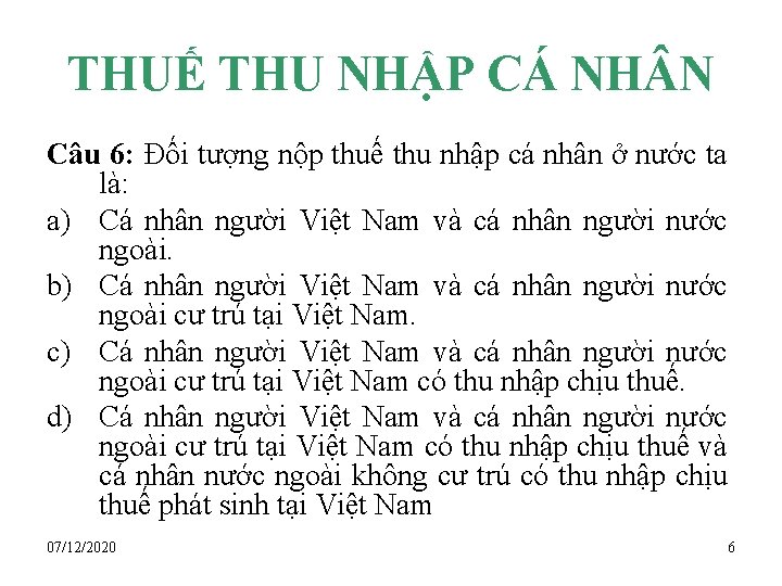 THUẾ THU NHẬP CÁ NH N Câu 6: Đối tượng nộp thuế thu nhập