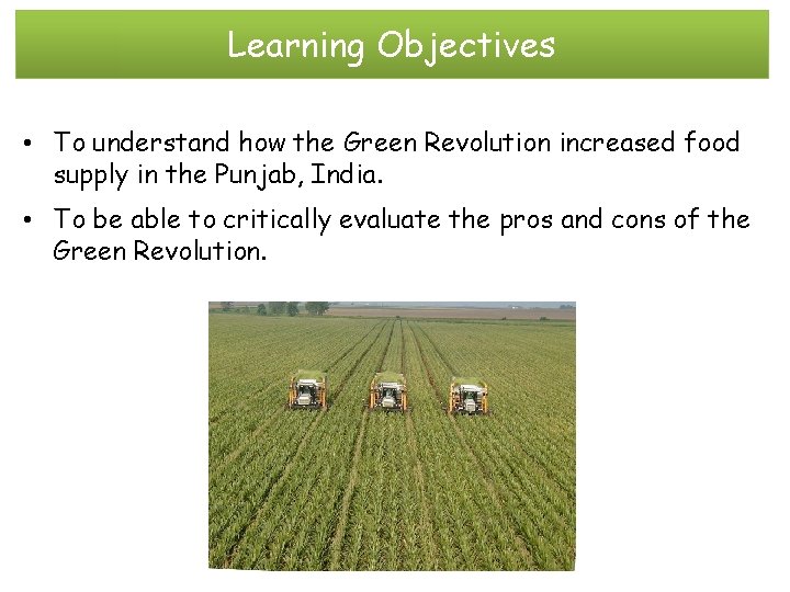 Learning Objectives • To understand how the Green Revolution increased food supply in the