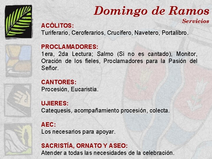 Domingo de Ramos Servicios ACÓLITOS: Turiferario, Ceroferarios, Crucífero, Navetero, Portalibro. PROCLAMADORES: 1 era, 2