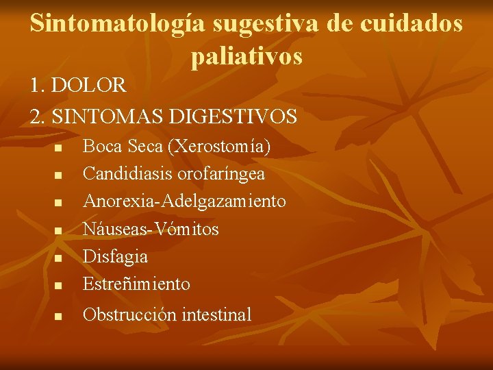 Sintomatología sugestiva de cuidados paliativos 1. DOLOR 2. SINTOMAS DIGESTIVOS n Boca Seca (Xerostomía) Sintomatología sugestiva de cuidados paliativos 1. DOLOR 2. SINTOMAS DIGESTIVOS n Boca Seca (Xerostomía)