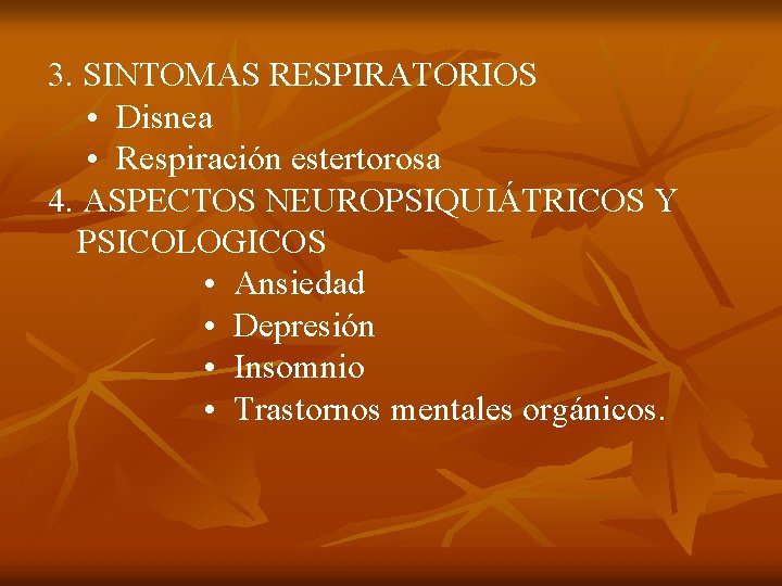 3. SINTOMAS RESPIRATORIOS • Disnea • Respiración estertorosa 4. ASPECTOS NEUROPSIQUIÁTRICOS Y PSICOLOGICOS •