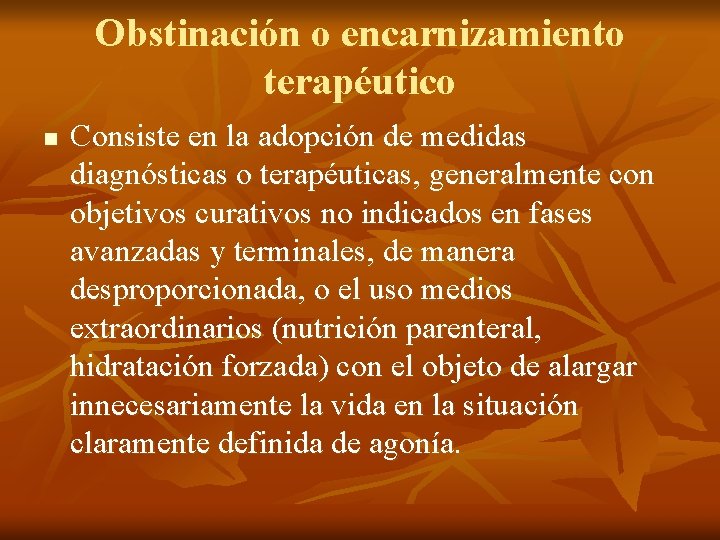 Obstinación o encarnizamiento terapéutico n Consiste en la adopción de medidas diagnósticas o terapéuticas,