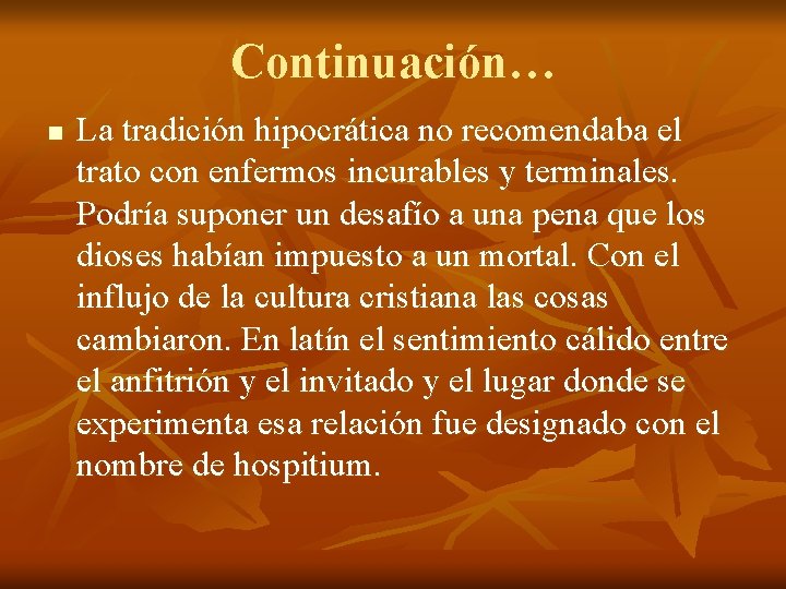 Continuación… n La tradición hipocrática no recomendaba el trato con enfermos incurables y terminales.