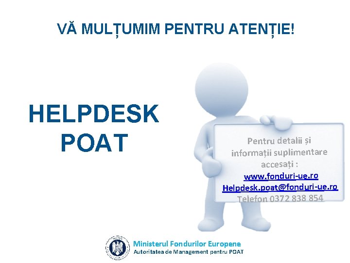 VĂ MULȚUMIM PENTRU ATENȚIE! HELPDESK POAT Pentru detalii și informații suplimentare accesați : www. VĂ MULȚUMIM PENTRU ATENȚIE! HELPDESK POAT Pentru detalii și informații suplimentare accesați : www.
