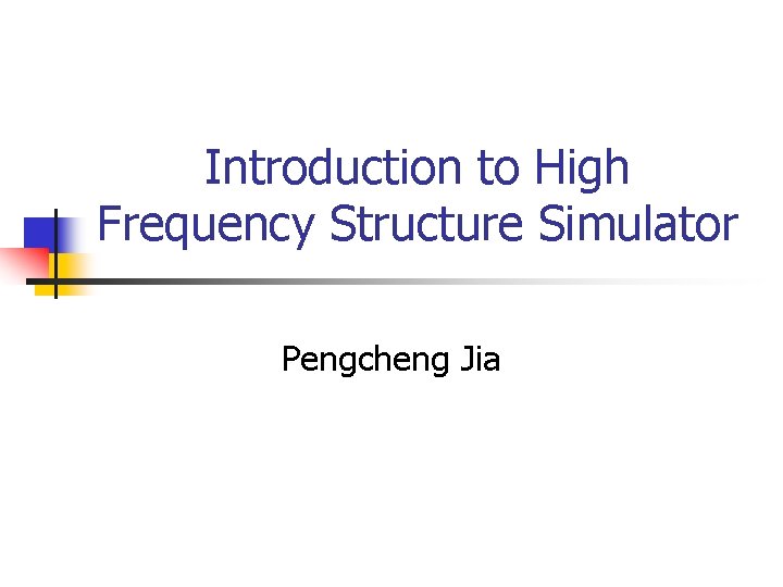 Introduction to High Frequency Structure Simulator Pengcheng Jia 