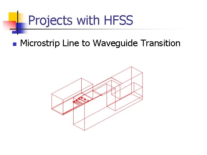 Projects with HFSS n Microstrip Line to Waveguide Transition 