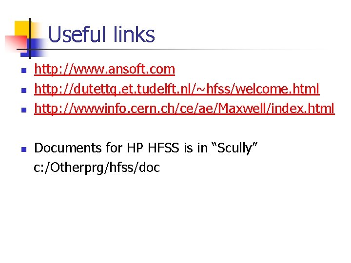 Useful links n n http: //www. ansoft. com http: //dutettq. et. tudelft. nl/~hfss/welcome. html